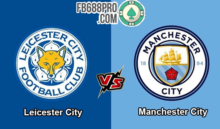 Soi kèo nhận định Leicester City vs Man City, 00h30 – 23/02/2020