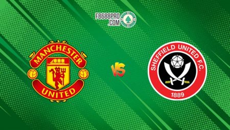 Soi kèo bóng đá Manchester United vs Sheffield United, 00h00 – 25/06