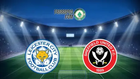 Soi kèo Leicester City vs Sheffield United, 21h00 – 14/03/2021