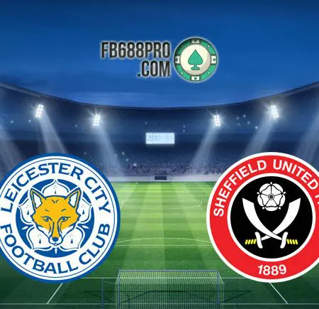 Soi kèo Leicester City vs Sheffield United, 21h00 – 14/03/2021