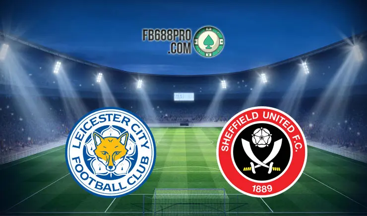 Soi kèo Leicester City vs Sheffield United, 21h00 – 14/03/2021