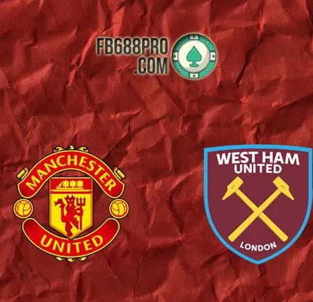 Soi kèo Man United vs West Ham, 02h15 – 15/03/2021