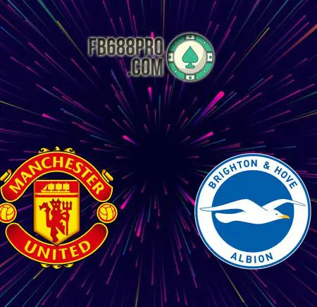 Soi kèo Man United vs Brighton Hove, 01h30 – 05/04/2021