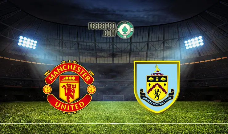 Soi kèo Manchester United vs Burnley, 22h00 – 18/04/2021