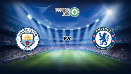 Nhận định chính xác trận Man City vs Chelsea, 02h00 – 30/05