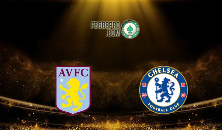 Soi kèo Aston Villa vs Chelsea, 22h00 – 23/05/2021