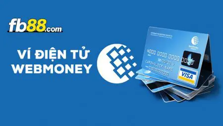 Cách sử dụng ví điện tử WebMoney để thanh toán cá cược