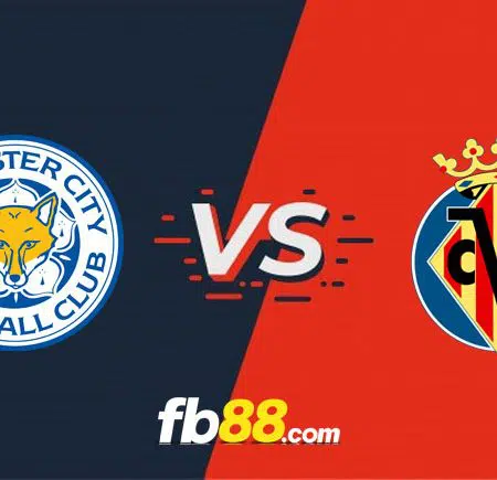 Soi kèo Leicester City vs Villarreal, 01h45 – 05/08/2021