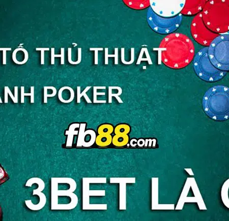 3BET trong Poker là gì? Cách vận dụng 3Bet light trong Poker