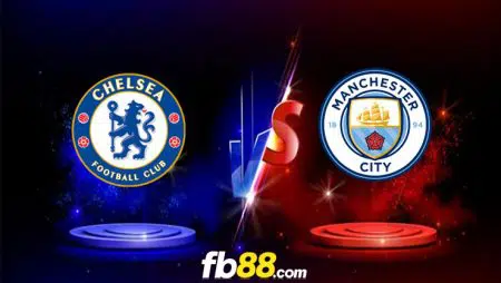 Nhận định, soi kèo Chelsea vs Man City, 18h30 – 25/09/2021