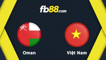 Soi kèo nhận định Oman vs Việt Nam, 23h00 – 12/10/2021