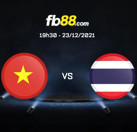 Soi kèo Việt Nam vs Thái Lan, 19h30 – 23/12/2021