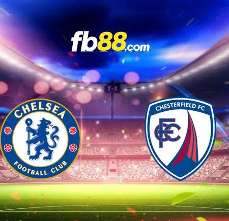 Soi kèo, nhận định Chelsea vs Chesterfield, 0h30 – 09/01/2022