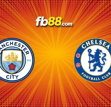 Soi kèo Man City vs Chelsea, 19h30 – 15/01/2022