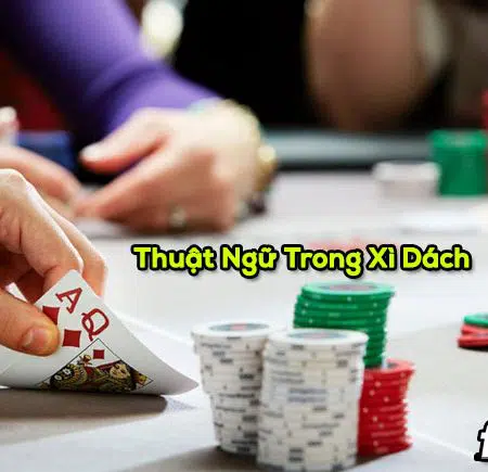 Thuật ngữ trong Xì Dách cần phải ghi nhớ nếu muốn chiến thắng