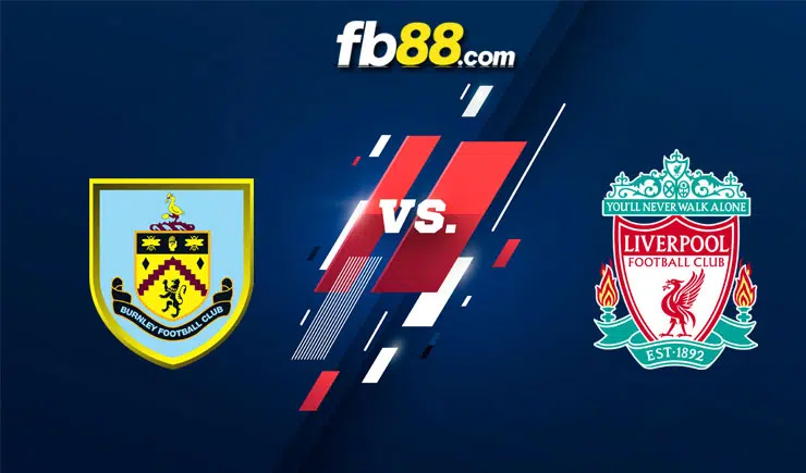 Soi kèo trận Burnley vs Liverpool, 21h00 – 13/02/2022