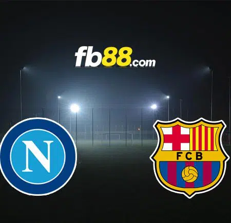 Soi kèo tỷ số trận Napoli vs Barcelona, 03h00 – 25/02/2022