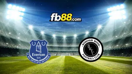 Soi kèo Everton vs Boreham Wood, 03h15 – 04/03/2022