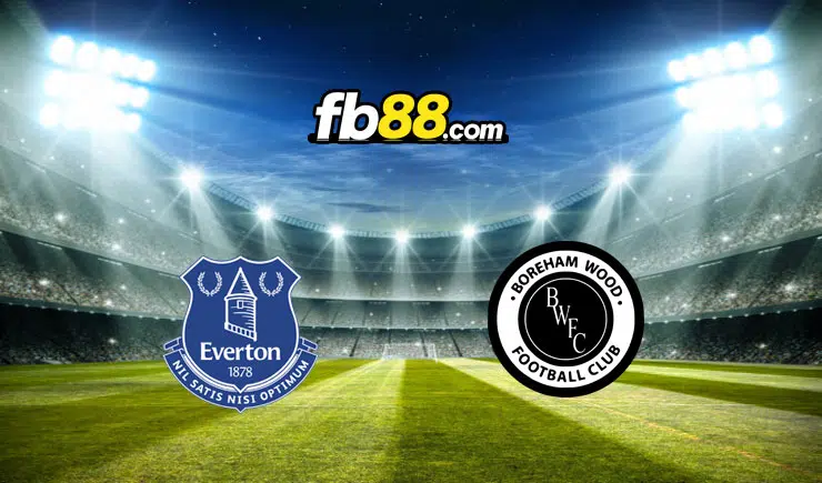 Soi kèo Everton vs Boreham Wood, 03h15 – 04/03/2022