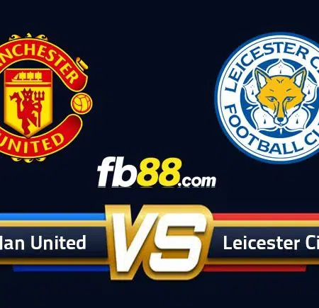 Soi kèo Man United vs Leicester City, 23h30 – 02/04/2022