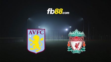 Soi kèo Aston Villa vs Liverpool, 02h00 – 11/05/2022