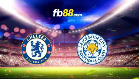 Soi kèo Chelsea vs Leicester City, 02h00 – 20/05/2022