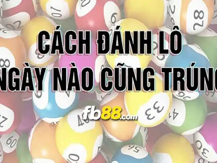 Cách đánh lô ngày nào cũng trúng và mẹo thực chiến