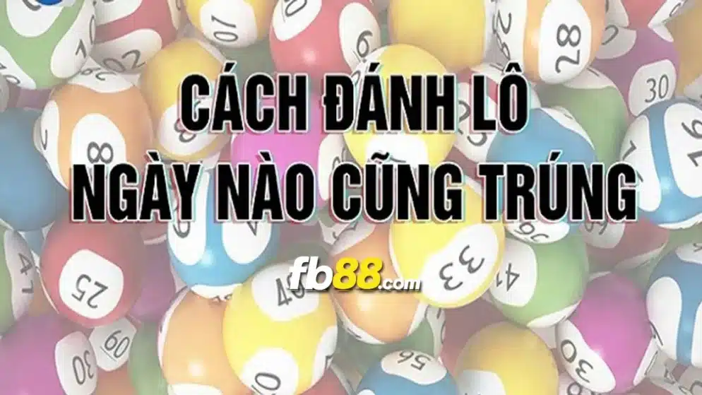 Cách đánh lô ngày nào cũng trúng và mẹo thực chiến